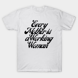 Every Mother is a Working Woman. T-Shirt